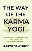 The Way of The Karma Yogi: Your Guide to Self-Mastery and Living an Extraordinary Life (eBook, ePUB)