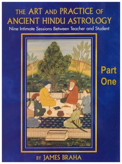 The Art and Practice of Ancient Hindu Astrology - Part One (eBook, ePUB) - Braha, James