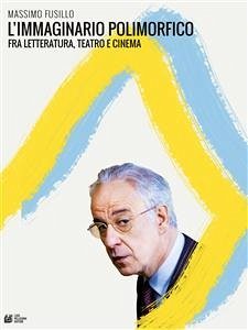 L'immaginario polimorfico fra letteratura, teatro e cinema (eBook, ePUB) - Fusillo, Massimo