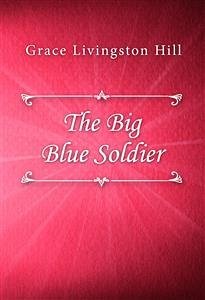 The Big Blue Soldier (eBook, ePUB) - Livingston Hill, Grace