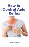 How to Control Acid Reflux (eBook, ePUB) How to Control Acid Reflux (eBook, ePUB)