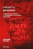 Убедить дракона. Руководство по переговорам с огнедышащими и трёхголовыми оппонентами (eBook, ePUB)