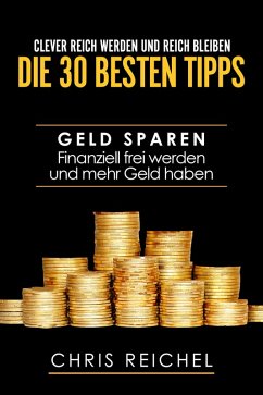 Clever Reich werden und reich bleiben Die 30 besten Tipps (eBook, ePUB) - Reichel, Chris