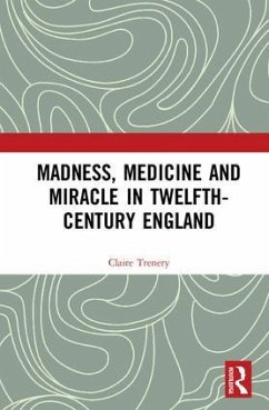 Madness, Medicine and Miracle in Twelfth-Century England - Trenery, Claire