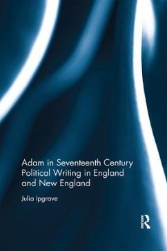 Adam in Seventeenth Century Political Writing in England and New England - Ipgrave, Julia