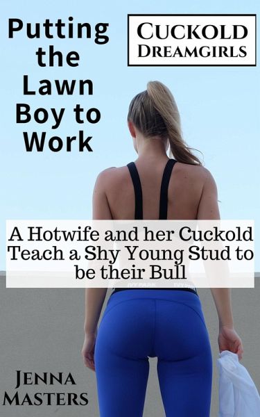Putting the Lawn Boy to Work: A Hotwife and Her Cuckold Teach a Shy Young Stud to be their Bull (Cuckold Dreamgirls, #5) (eBook, ePUB) Putting the Lawn Boy to Work: A Hotwife and Her Cuckold Teach a Shy Young Stud to be their Bull (Cuckold Dreamgirls, #5) (eBook, ePUB)