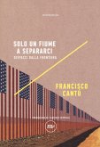 Solo un fiume a separarci. Dispacci dalla frontiera Solo un fiume a separarci. Dispacci dalla frontiera