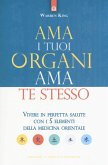 Ama i tuoi organi, ama te stesso. Vivere in perfetta salute con i 5 elementi della medicina orientale