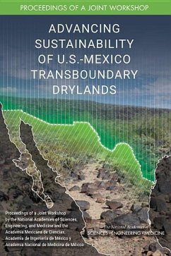 Advancing Sustainability of U.S.-Mexico Transboundary Drylands - Academia Mexicana de Ciencias Academia de Ingenier?a de M?xico Y Academia Nacional de Medicina de M?xico; National Academies of Sciences Engineering and Medicine; Division On Earth And Life Studies; Water Science And Technology Board; Board on Atmospheric Sciences and Climate; Division of Behavioral and Social Sciences and Education; Board on Environmental Change and Society