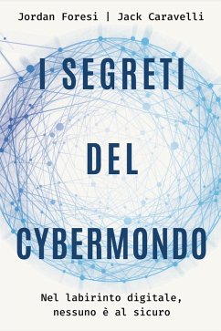 I segreti del cybermondo. Nel labirinto digitale nessuno è al sicuro - Caravelli, Jack; Foresi, Jordan