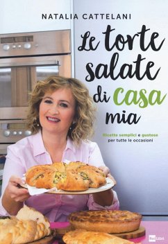 Le torte salate di casa mia. Ricette semplici e gustose per tutte le occasioni - Cattelani, Natalia