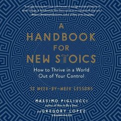 A Handbook for New Stoics: How to Thrive in a World Out of Your Control; 52 Week-By-Week Lessons - Pigliucci, Massimo; Lopez, Gregory