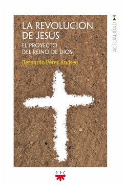 La revolución de Jesús : el proyecto del Reino de Dios - Pérez Andreo, Bernardo