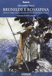 Brunilde e Rosaspina. Mito e fiaba dagli indoeuropei ai fratelli Grimm - Tozzi, Alessandra