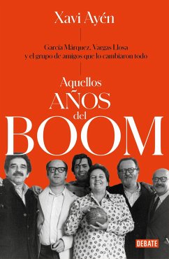 Aquellos Años del Boom: García Márquez, Vargas Llosa Y El Grupo de Amigos Que Lo Cambiaron Todo / Those Boom Years - Ayén, Xavi