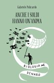 Anche i soldi hanno un'anima. Biologia del denaro Anche i soldi hanno un'anima. Biologia del denaro