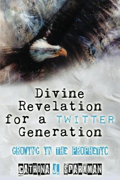 Divine Revelation for a Twitter Generation: Growing in the Prophetic (eBook, ePUB) - Sparkman, Catrina