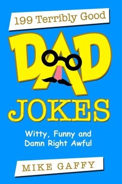 199 Terribly Good Dad Jokes: Witty, Funny and Damn Right Awful! (eBook, ePUB) - Gaffy, Mike