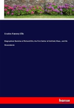 Biographical Sketches of Richard Ellis, the First Settler of Ashfield, Mass., and His Descendants