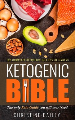 Cover Ketogenic Bible: The Complete Ketogenic Diet for Beginners - The Only Keto Guide You Will Ever Need (eBook, ePUB)
