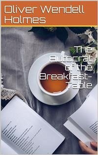 The Autocrat of the Breakfast-Table (eBook, PDF) - Wendell Holmes, Oliver