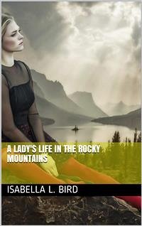 A Lady's Life in the Rocky Mountains (eBook, PDF) - L. Bird, Isabella