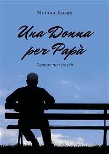 Una donna per papà (l'amore non ha età) (eBook, ePUB) - Isgrò, Nuccia