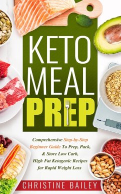 Keto Meal Prep: Comprehensive Step-by-Step Beginner Guide to Prep, Pack, & Store Low -Carb, High -Fat Ketogenic Recipes for Rapid Weight Loss (eBook, ePUB) - Bailey, Christine