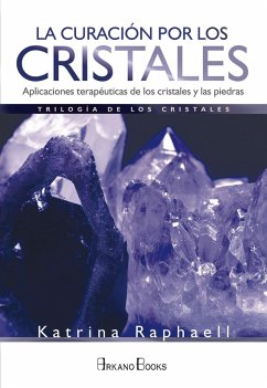 La curación por los cristales : aplicaciones terapéuticas de los cristales y las piedras - Raphaell, Katrina