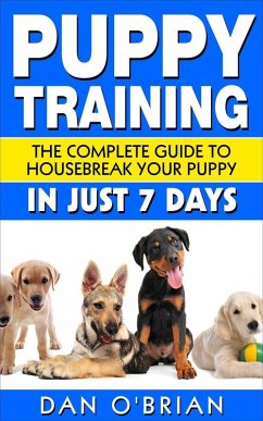 Puppy Training: The Complete Guide To Housebreak Your Puppy in Just 7 Days (eBook, ePUB) - O'Brian, Dan