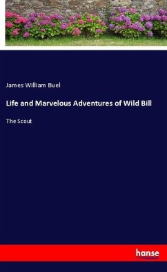 Life and Marvelous Adventures of Wild Bill - Buel, James W.