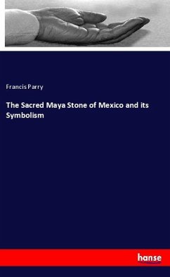 The Sacred Maya Stone of Mexico and its Symbolism - Parry, Francis