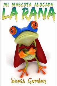 Mi Mascota Alocada La Rana (eBook, ePUB) - Gordon, Scott