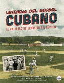 Leyendas del Beisbol Cubano: El Universo Alternativo del Beisbol (SABR Digital Library) (eBook, ePUB)