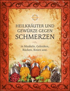 Heilkräuter und Gewürze gegen Schmerzen - Loncar, Sanja; Topolovec, Sabina; Zupancic, Martina; Klancnik, Pika; Lopojda, Anita; Dolinar, Adriana