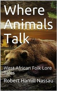 Where Animals Talk / West African Folk Lore Tales (eBook, PDF) - Hamill Nassau, Robert