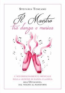 Il Maestro tra danza e musica. L’accompagnamento musicale nella lezione di danza classica dell’Ottocento, dal violino al pianoforte (eBook, ePUB) - Toscano, Stefania