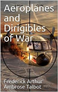Aeroplanes and Dirigibles of War (eBook, PDF) - Arthur Ambrose Talbot, Frederick