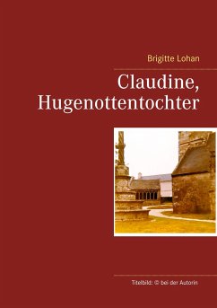 Claudine, Hugenottentochter - Lohan, Brigitte