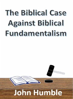 The Biblical Case Against Biblical Fundamentalism (eBook, ePUB) - Humble, John