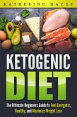 Ketogenic Diet Bible: The Ultimate Ketogenic Guide to Feel Energetic, Healthy, and Maximize Weight Loss The Easy Way. (eBook, ePUB)