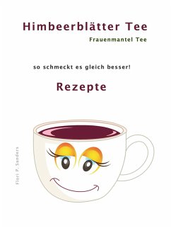 Himbeerblättertee Rezepte (eBook, ePUB) - Sanders, Flori P.