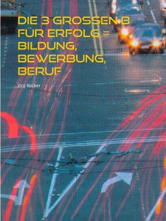 Die 3 großen B für Erfolg = Bildung, Bewerbung, Beruf (eBook, ePUB) - Becker, Jörg