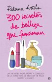 300 secretos de belleza que funcionan : las mejores ideas, pistas y consejos de la directora de belleza de Telva durante 30 años