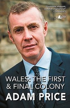 Wales: The First and Final Colony: Speeches and Writing 2001-2018 - Price, Adam