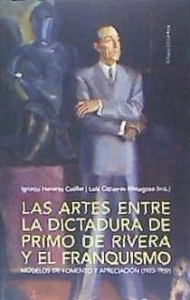 Las artes entre la dictadura de Primo de Rivera y el Franquismo : modelos de fomento y apreciación, 1923-1959 - Caparrós Masegosa, María Dolores