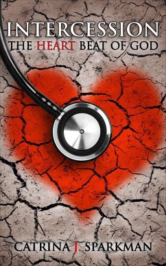 Intercession the Heart Beat of God (eBook, ePUB) - Sparkman, Catrina J.