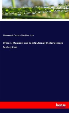 Officers, Members and Constitution of the Nineteenth Century Club - Nineteenth Century Club New York,