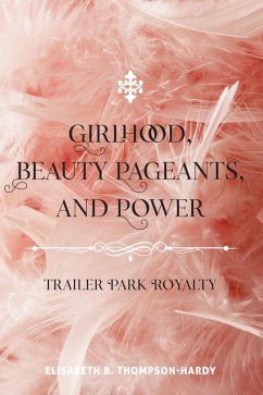 Girlhood, Beauty Pageants, and Power (eBook, PDF) - Thompson-Hardy, Elisabeth B.