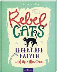 Rebel Cats. Legendäre Katzen und ihre Abenteuer - Hamilton, Kimberlie